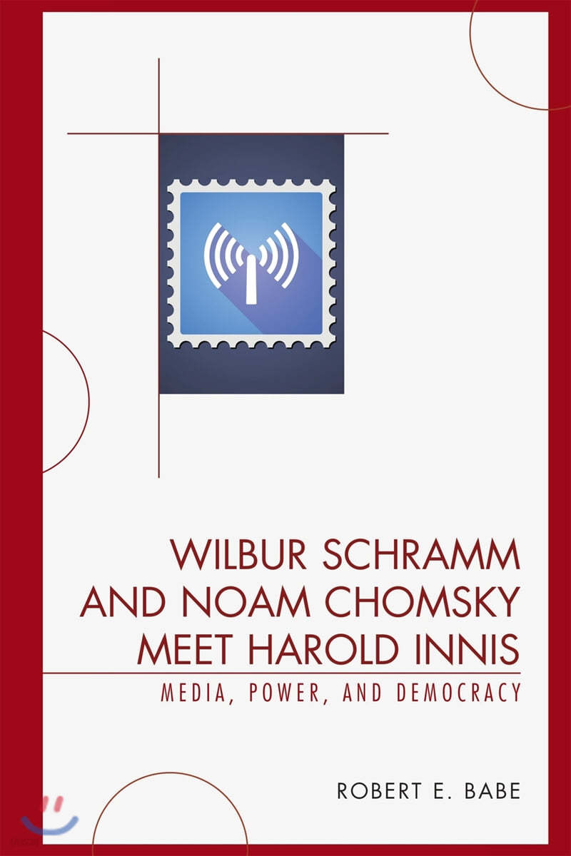 Wilbur Schramm and Noam Chomsky Meet Harold Innis: Media, Power, and Democracy