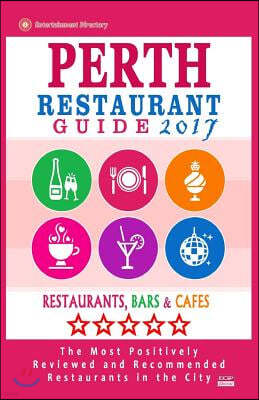 Perth Restaurant Guide 2017: Best Rated Restaurants in Perth, Australia - 500 Restaurants, Bars and Caf?s recommended for Visitors, 2017