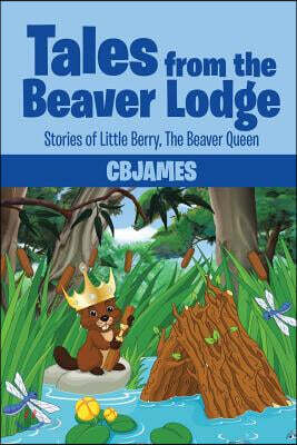 Tales from the Beaver Lodge: Stories of Little Berry, the Beaver Queen