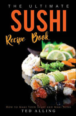 The Ultimate Sushi Recipe Book: How to Make Your Sushi and Maki Sushi