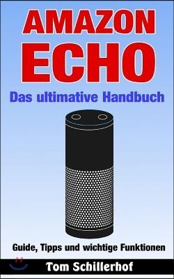 Amazon Echo - Das ultimative Handbuch: Guide, Tipps und wichtige Funktionen