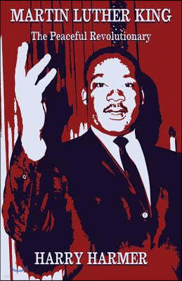 Martin Luther King: The Peaceful Revolutionary