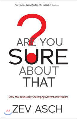 Are You Sure about That?: Grow Your Business by Challenging Conventional Wisdom