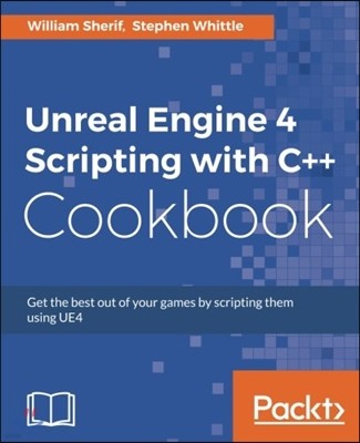 Unreal Engine 4 Scripting with C++ Cookbook: Get the best out of your games by scripting them using UE4