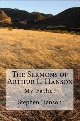 The Sermons of Arthur L. Hanson: My Father