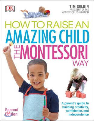 How to Raise an Amazing Child the Montessori Way, 2nd Edition