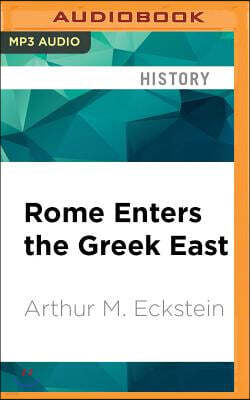 Rome Enters the Greek East: From Anarchy to Hierarchy in the Hellenistic Mediterranean, 230-170 BC