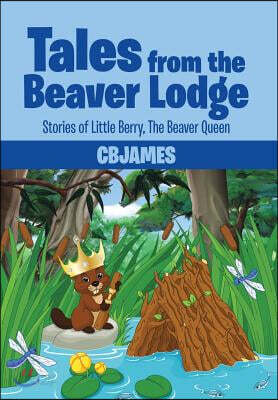 Tales from the Beaver Lodge: Stories of Little Berry, the Beaver Queen