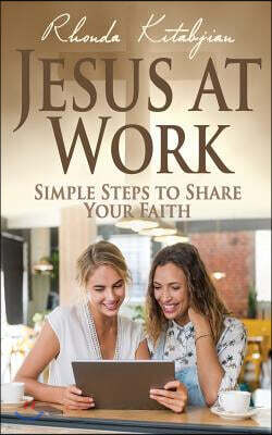 Createspace Independent Pub Jesus at Work: Simple Steps to Share Your Faith