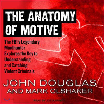 The Anatomy of Motive: The Fbi's Legendary Mindhunter Explores the Key to Understanding and Catching Violent Criminals