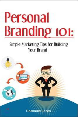 Personal Branding 101: Simple Marketing Tips for Building Your Brand