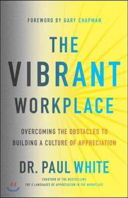 The Vibrant Workplace: Overcoming the Obstacles to Building a Culture of Appreciation