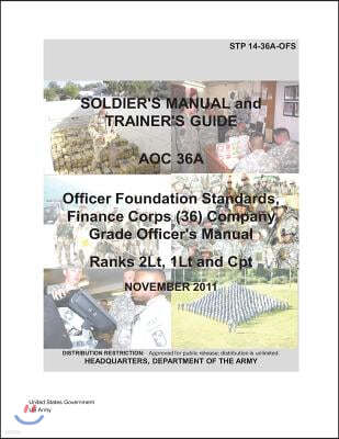 Soldier Training Publication STP 14-36A-OFS Soldier's Manual and Trainer's Guide AOC 36A Officer Foundation Standards, Finance Corps (36) Company Grad