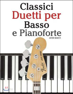 Classici Duetti Per Basso E Pianoforte: Facile Basso! Con Musiche Di Bach, Mozart, Beethoven, Vivaldi E Altri Compositori (in Notazione Standard E Tab