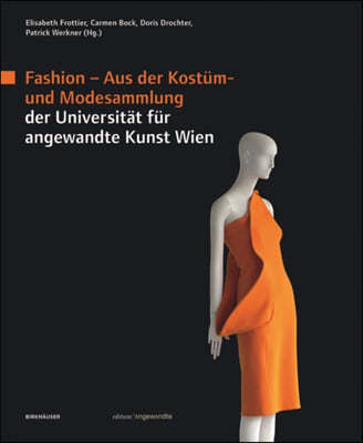 Fashion: Aus Der Kost?m- Und Modesammlung Der Universit?t F?r Angewandte Kunst Wien