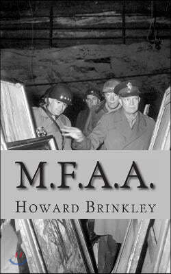 M.F.A.A.: The History of the Monuments, Fine Arts and Archives Program (Also Known as Monuments Men)
