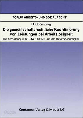 Die Gemeinschaftsrechtliche Koordinierung Von Leistungen Bei Arbeitslosigkeit: Die Verordnung (Ewg) Nr. 1408/71 Und Ihre Reformbed?rftigkeit