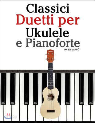 Classici Duetti Per Ukulele E Pianoforte: Facile Ukulele! Con Musiche Di Bach, Mozart, Beethoven, Vivaldi E Altri Compositori (in Notazione Standard E