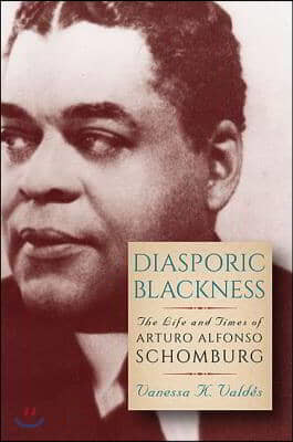 Diasporic Blackness: The Life and Times of Arturo Alfonso Schomburg