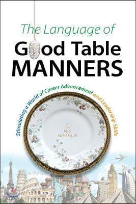 The Language of Good Table Manners: Stimulating a World of Career Advancement and Leadership Skills