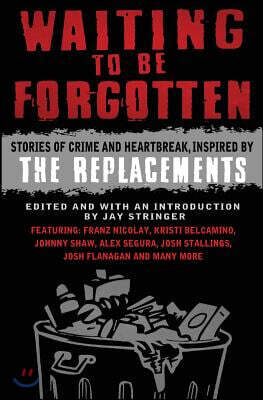 Waiting To Be Forgotten: Stories of Crime and Heartbreak, Inspired by The Replacements
