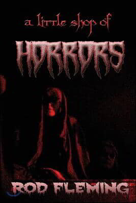 Rod Fleming A Little Shop of Horrors: Modern Tales of the Weird and Macabre
