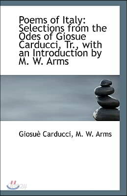 Poems of Italy: Selections from the Odes of Giosue Carducci, Tr., with an Introduction by M. W. Arms