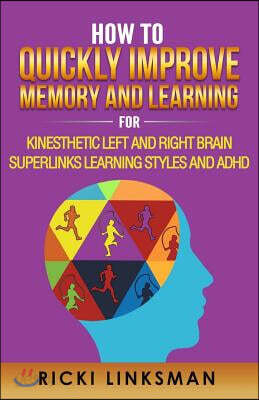 How to Quickly Improve Memory and Learning for Kinesthetic Left and Right Brain Learners and ADHD