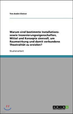 Warum sind bestimmte Installations- sowie Inszenierungseigenschaften, Mittel und Konzepte sinnvoll, um Raumwirkung und damit verbundene Theatralit?t z