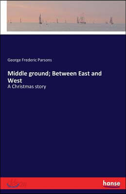 Middle ground; Between East and West: A Christmas story - 예스24