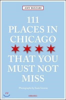 111 Places in Chicago That You Must Not Miss Revised & Updated