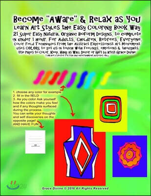 Become "Aware" & Relax as You learn Art Styles the Easy Coloring Book Way 21 Super Easy Natural Organic Bioform Designs, to complete in under 1 hour.