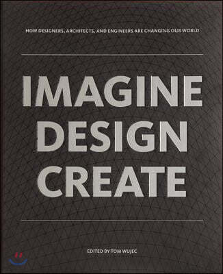 Imagine Design Create: How Designers, Architects, and Engineers Are Changing Our World