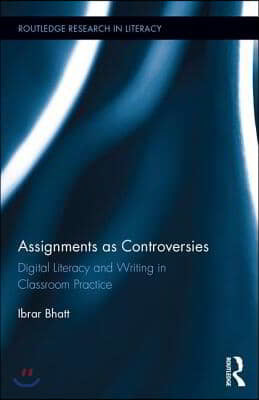 Assignments as Controversies: Digital Literacy and Writing in Classroom Practice
