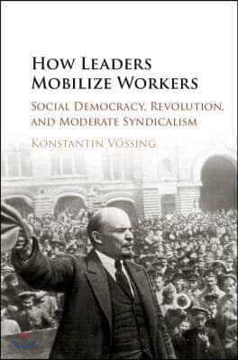 How Leaders Mobilize Workers: Social Democracy, Revolution, and Moderate Syndicalism