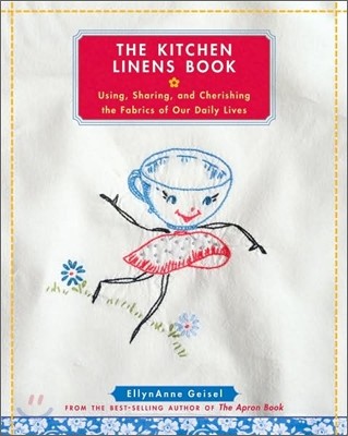 The Kitchen Linens Book: Using, Sharing, and Cherishing the Fabrics of Our Daily Lives [With Transfer Pattern for Vintage Kitchen Towel Motif]