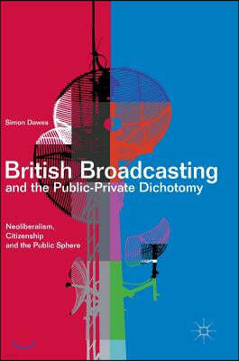 British Broadcasting and the Public-Private Dichotomy: Neoliberalism, Citizenship and the Public Sphere