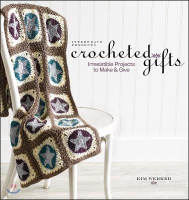 Interweave Presents Crocheted Gifts: Irresistilbe Projects to Make and Give