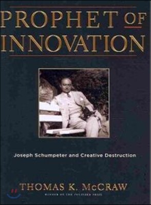 Prophet of Innovation: Joseph Schumpeter and Creative Destruction