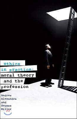 Ethics in Practice: Moral Theory and the Professions