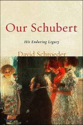 Our Schubert: His Enduring Legacy