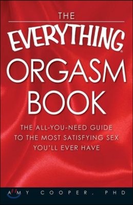 The Everything Orgasm Book: The All-You-Need Guide to the Most Satisfying Sex You'll Ever Have