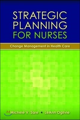 Strategic Planning for Nurses: Change Management in Health Care: Change Management in Health Care