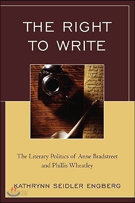 The Right to Write: The Literary Politics of Anne Bradstreet and Phillis Wheatley