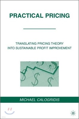 Practical Pricing: Translating Pricing Theory Into Sustainable Profit Improvement