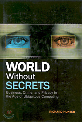 World Without Secrets: Business, Crime, and Privacy in the Age of Ubiquitous Computing
