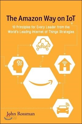 The Amazon Way on IoT: 10 Principles for Every Leader from the World's Leading Internet of Things Strategies
