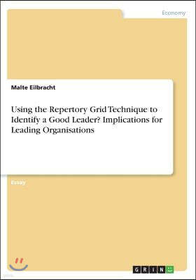 Using the Repertory Grid Technique to Identify a Good Leader? Implications for Leading Organisations