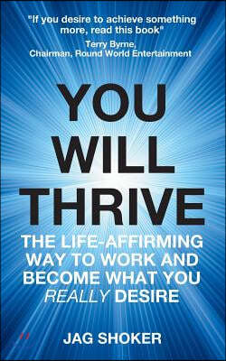 You Will Thrive: The Life-Affirming Way to Work and Become What You Really Desire