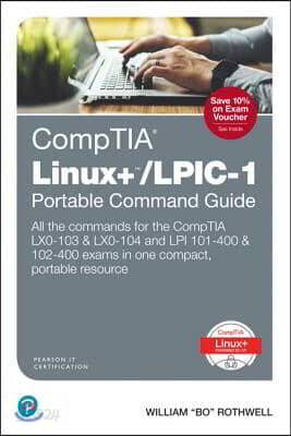 Comptia Linux+/Lpic-1 Portable Command Guide: All the Commands for the Comptia Lx0-103 & Lx0-104 and LPI 101-400 & 102-400 Exams in One Compact, Porta